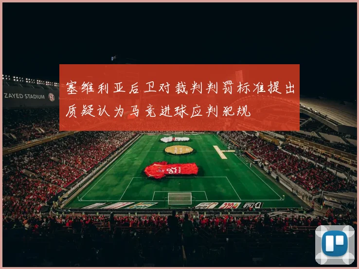 塞维利亚后卫对裁判判罚标准提出质疑认为马竞进球应判犯规