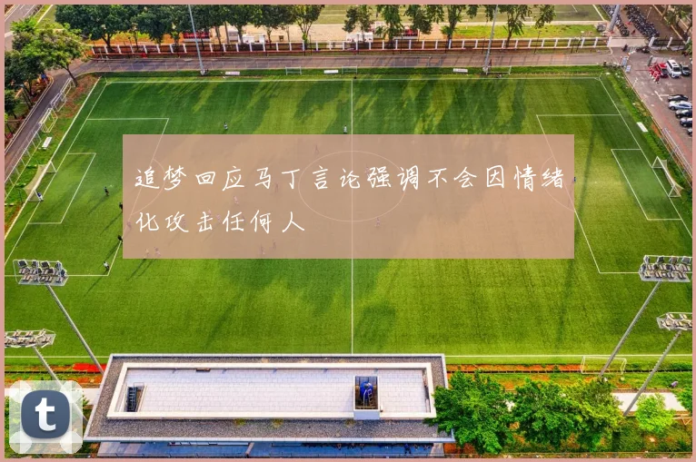 追梦回应马丁言论强调不会因情绪化攻击任何人