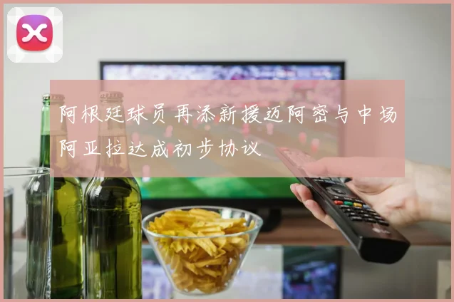 阿根廷球员再添新援迈阿密与中场阿亚拉达成初步协议